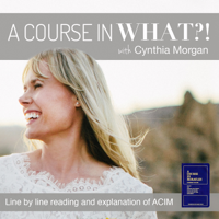 A Course in What?! A Course in Miracles with Cynthia Morgan podcast