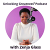 Unlocking Greatness Podcast with Zenja Glass - Zenja Glass