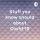 Stuff you should know about Covid-19