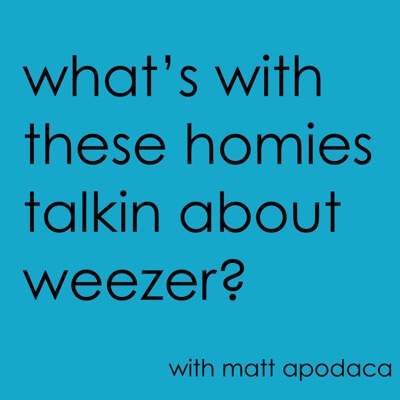 What's With These Homies Talkin' About Weezer What's With These Homies Talkin' About Weezer