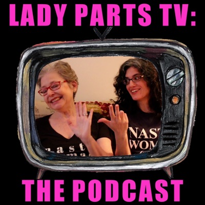 Lady Parts TV: The Podcast Lady Parts TV: The Podcast