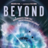 Miranda Paul Shares Her Inspiration for Beyond: Discoveries from the Outer Reaches of Space