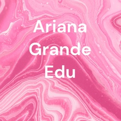 Ariana Grande Edu 