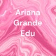 Ariana Grande Edu 