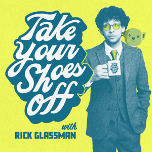Take Your Shoes Off w/ Rick Glassman podcast