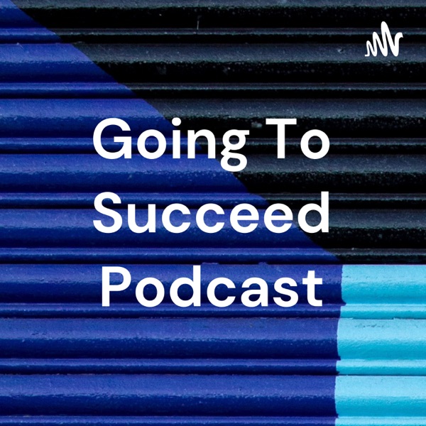 Going To Succeed Podcast Artwork