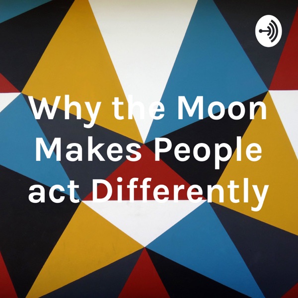 Why the Moon Makes People act Differently Artwork