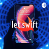Let Swift Podcast - Let Swift Podcast