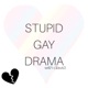 stupid gay drama