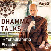 Dhamma Talks (Part 3) - Yuttadhammo Bhikkhu