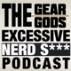 The Gear Gods Excessive Nerd S*** Podcast