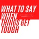 What to Say When Things Get Tough