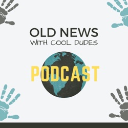 Old News with Cool Dudes History Podcast