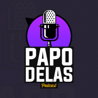 Papo Delas Podcast podcast