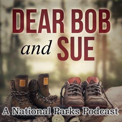 Dear Bob and Sue: A National Parks Podcast Dear Bob and Sue: A National Parks Podcast