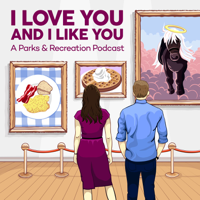 I Love You and I Like You: A Parks and Recreation Podcast podcast