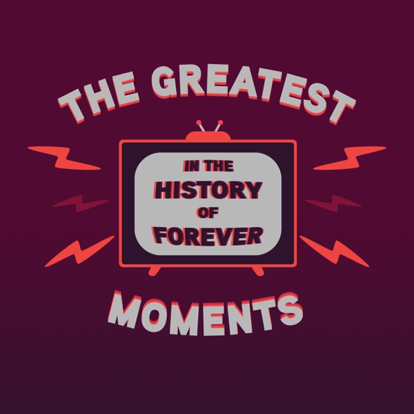 The Greatest Moments in the History of Forever