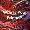 Who Is Your Friend? artwork