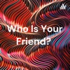 Who Is Your Friend?  artwork