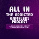 ALL IN: The Addicted Gambler's Podcast