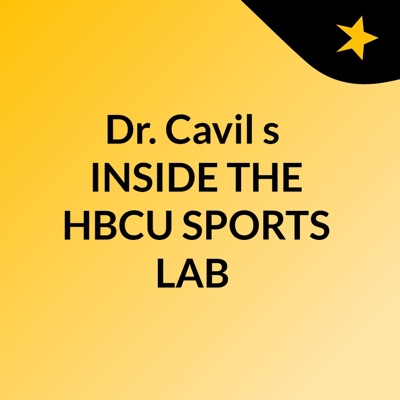 Dr. Cavil's 'INSIDE THE HBCU SPORTS LAB' Dr. Cavil's 'INSIDE THE HBCU SPORTS LAB'