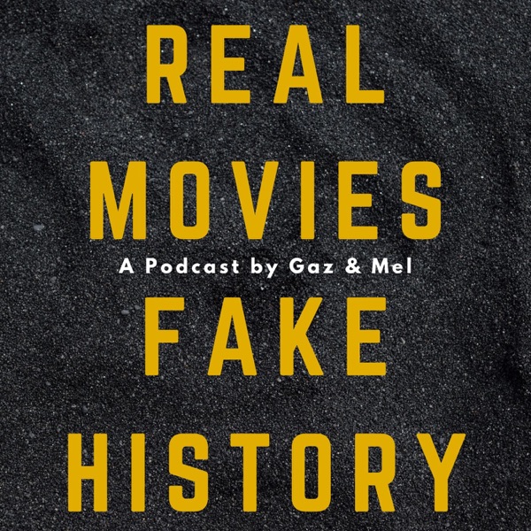 Real Movies Fake History with Gaz and Mel