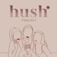 Hush Podcast