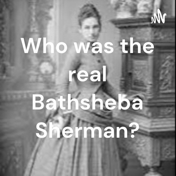 Who was the real Bathsheba Sherman? Artwork