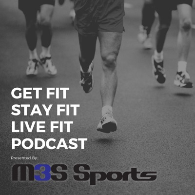 Get Fit, Stay Fit, Live Fit Podcast Presented By M3S Sports