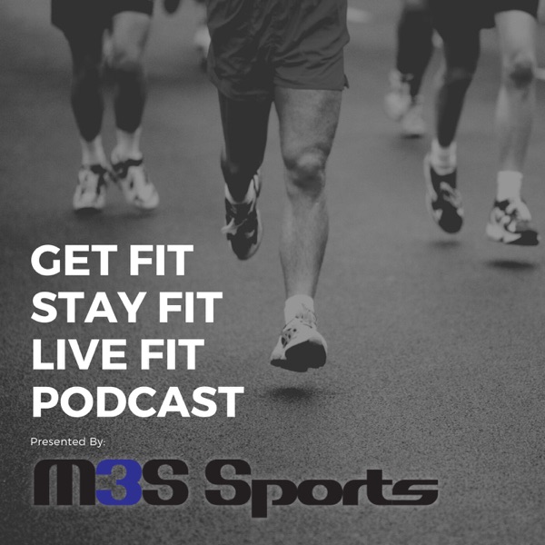 Get Fit, Stay Fit, Live Fit Podcast Presented By M3S Sports Artwork