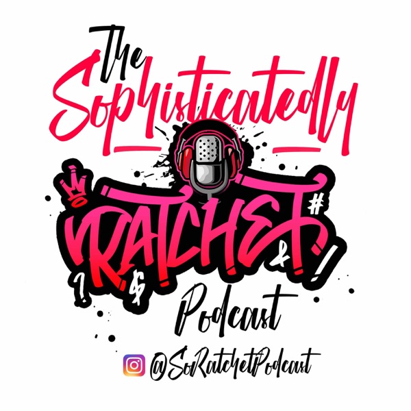 Artwork for The Sophisticatedly Ratchet Podcast