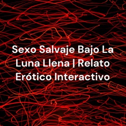 Sexo Salvaje Bajo La Luna Llena | Relato Erótico Interactivo | By Zafira Rossi
