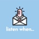 listen when...