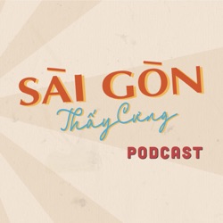 Tại sao lại là Sài Gòn? | Sài Gòn Thấy Cưng - Cùng kể chuyện Sài Gòn | Kỳ số 4