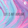 Life is but adream