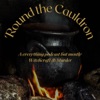 'Round the Cauldron: A everything podcast but mostly Witchcraft & Murder artwork