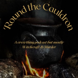 'Round the Cauldron: A everything podcast but mostly Witchcraft & Murder