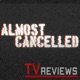 Almost Cancelled - TV Show Reviews (Mild Fuzz TV)