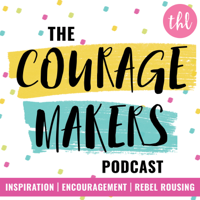 The Couragemakers Podcast | Encouragement, Inspiration & Rebel Rousing for Mission Driven Doers, Makers & Shakers | podcast