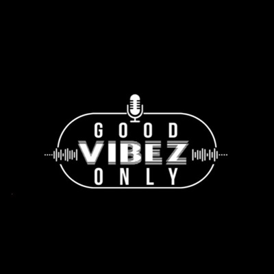 Good Vibez Only Podcast