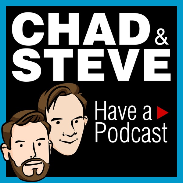 Chad and Steve Have a Podcast Artwork