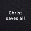 Christ saves all - Scott Hicko