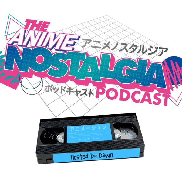 Artwork for The Anime Nostalgia Podcast