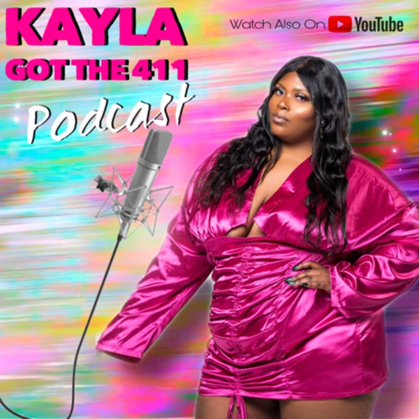 Kayla Got The 411 Podcast Artwork