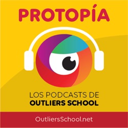 Protopía • Los Podcasts de Outliers School