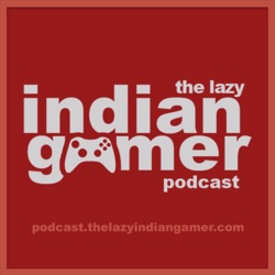 The Lazy Indian Gamer Podcast