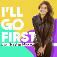 I'll Go First® with Jessica Minhas podcast