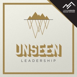 Unseen Leadership Episode 71: Dr. Scott James on Using Your Leadership to Let Others Flourish