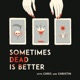 Sometimes Dead is Better
