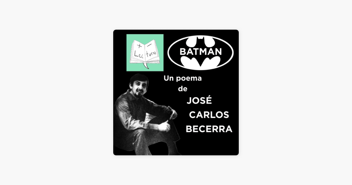 Másmenos Lecturas: Batman, un poema de José Carlos Becerra, interpretado  por Javier Norberto Muñoz [Audiolibro] en Apple Podcasts